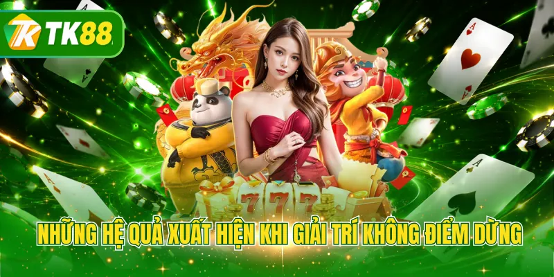 Những hệ quả xuất hiện khi giải trí không điểm dừng