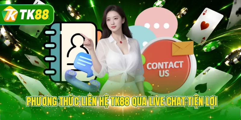 Phương thức liên hệ TK88 qua live chat tiện lợi
