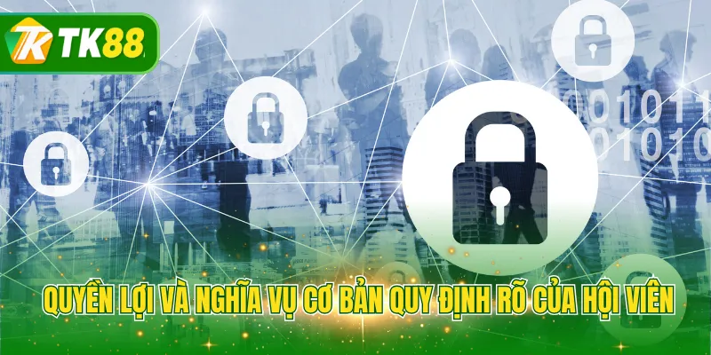 Quyền lợi và nghĩa vụ cơ bản quy định rõ của hội viên
